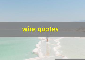  wire quotes